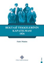 Bektaşi Tekkelerinin Kapatılması (1826) ve Bektaşiliğin Yasaklı Yılları