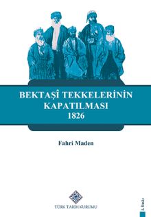 Bektaşi Tekkelerinin Kapatılması (1826) ve Bektaşiliğin Yasaklı Yılları