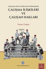 Osmanlı Devleti'nin Son Döneminde Çalışma İlişkileri ve Çalışan Hakları