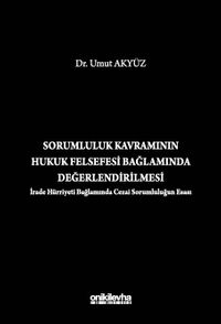 Sorumluluk Kavramının Hukuk Felsefesi Bağlamında Değerlendirilmesi (İrade Hürriyeti Bağlamında Cezai Sorumluluğun Esası)