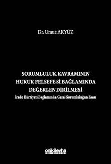 Sorumluluk Kavramının Hukuk Felsefesi Bağlamında Değerlendirilmesi (İrade Hürriyeti Bağlamında Cezai Sorumluluğun Esası)
