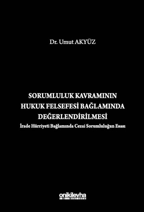 Sorumluluk Kavramının Hukuk Felsefesi Bağlamında Değerlendirilmesi (İrade Hürriyeti Bağlamında Cezai Sorumluluğun Esası)