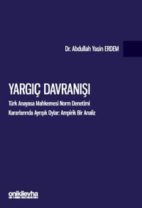 Yargıç Davranışı - Türk Anayasa Mahkemesi Norm Denetimi Kararlarında Ayrışık Oylar: Ampirik Bir Analiz