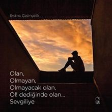 Olan, Olmayan, Olmayacak Olan, Ol! Dediğinde Olan... Sevgiliye