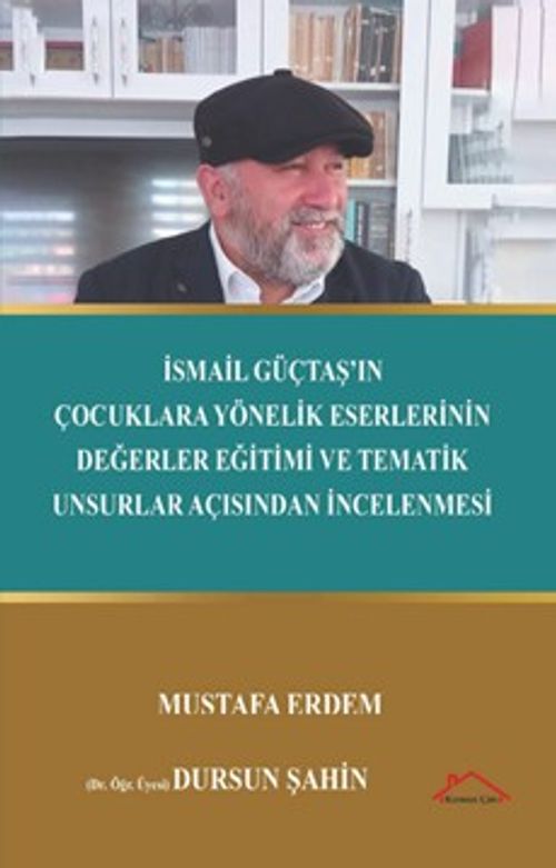 İsmail Güçtaş'ın Çocuklara Yönelik Eserlerinin Değerler Eğitimi ve Tematik Unsurlar Açısından İncelenmesi