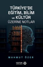 Türkiye'de Eğitim Bilim ve Kültür Üzerine Notlar