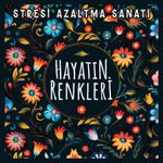 Hayatın Renkleri & Stresi Azaltma Sanatı