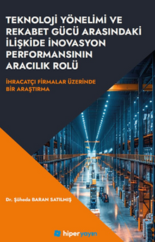 Teknoloji Yönelimi ve Rekabet Gücü Arasındaki İlişkide İnovasyon Performansının Aracılık Rolü İhracatçı Firmalar Üzerinde Bir  Araştırma