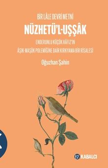 Bir Lale Devri Metni  Nüzhetü'l-Uşşak & Enderunlu Küçük Hafız'ın Aşık-Maşük Polemiğine Dair Kırkyama Bir Risalesi