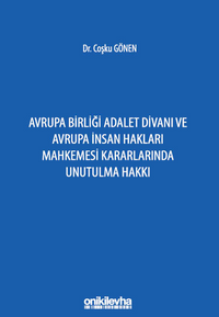 Avrupa Birliği Adalet Divanı ve Avrupa İnsan Hakları Mahkemesi Kararlarında Unutulma Hakkı