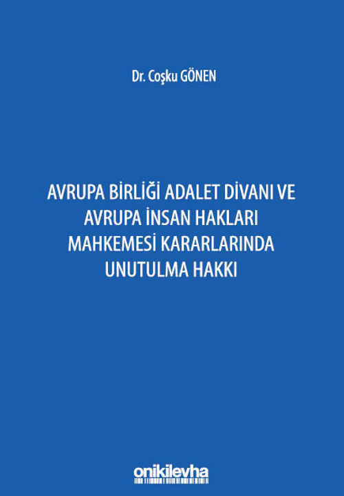 Avrupa Birliği Adalet Divanı ve Avrupa İnsan Hakları Mahkemesi Kararlarında Unutulma Hakkı