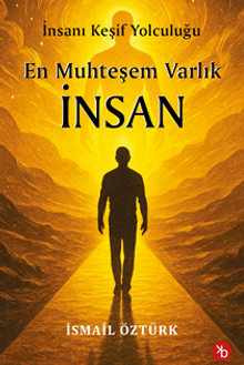 En Muhteşem Varlık İnsan / İnsanı Keşif Yolculuğunda