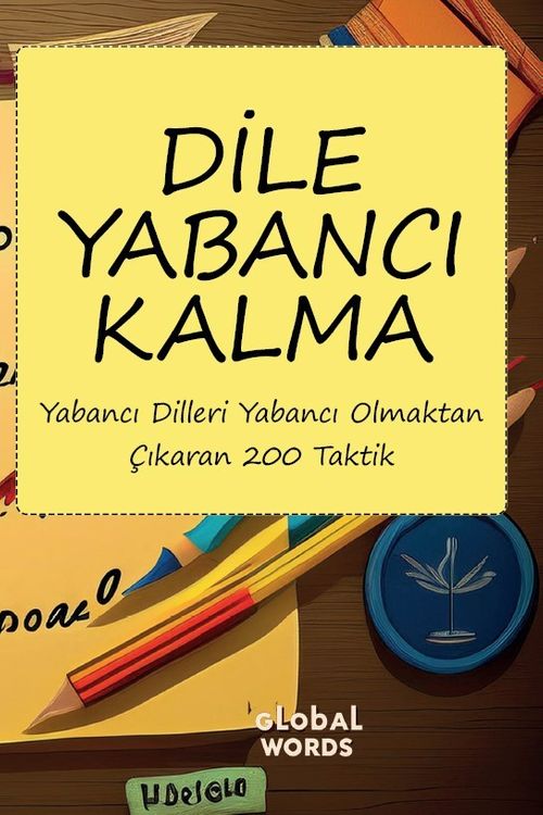 Dile Yabancı Kalma & Yabancı Dilleri Yabancı Olmaktan Çıkaran 200 Taktik