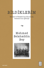 Bildiklerim / İttihad ve Terakki'nin Kuruluşu, Osmanlı'nın Çöküşü