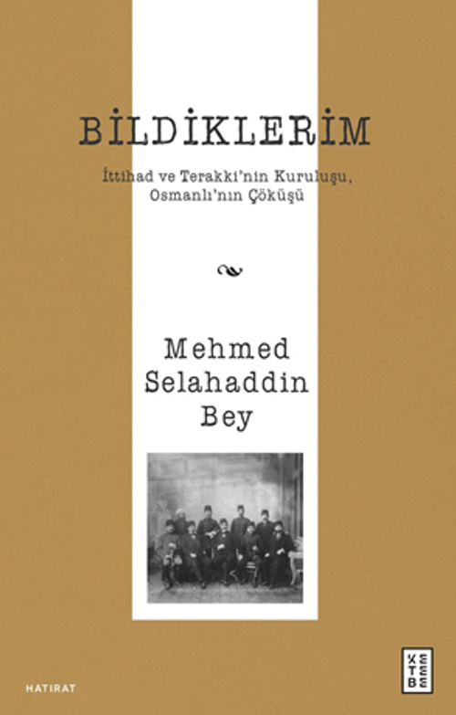 Bildiklerim / İttihad ve Terakki'nin Kuruluşu, Osmanlı'nın Çöküşü