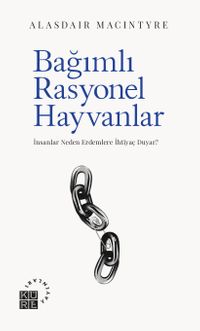 Bağımlı Rasyonel Hayvanlar & İnsanlar Neden Erdemlere İhtiyaç Duyar?