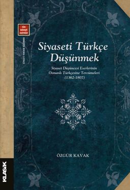 Siyaseti Türkçe Düşünmek & Siyaset Düşüncesi Eserlerinin Osmanlı Türkçesine Tercümeleri (1362-1807)