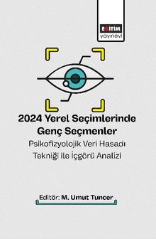 2024 Yerel Seçimlerinde Genç Seçmenler Psikofizyolojik Veri Hasadı Tekniği ile İçgörü Analizi