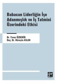 Babacan Liderliğin İşe Adanmışlık ve İş Tatmini Üzerindeki Etkisi