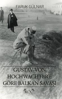 Gustav Von Hochwachter’e Göre Balkan Savaşı