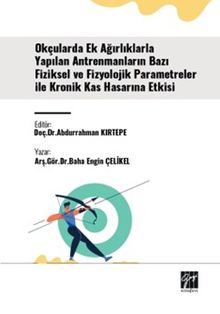 Okçularda Ek Ağırlıklarla Yapılan Antrenmanların Bazı Fiziksel Ve Fizyolojik Parametreler İle Kronik Kas Hasarına Etkisi