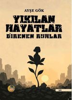 Yıkılan Hayatlar Direnen Ruhlar