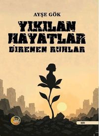 Yıkılan Hayatlar Direnen Ruhlar