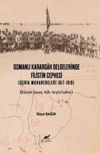 Osmanlı Karargah Belgelerinde Filistin Cephesi (Şeria Muharebeleri 1917-1918) (Kazım İnanç Aile Arşivi'nden)