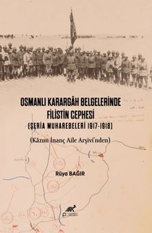 Osmanlı Karargah Belgelerinde Filistin Cephesi (Şeria Muharebeleri 1917-1918) (Kazım İnanç Aile Arşivi'nden)