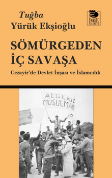 Sömürgeden İç Savaşa Cezayir'de Devlet İnşası ve İslamcılık