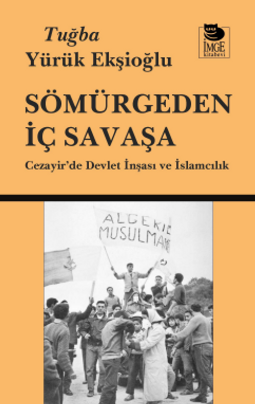 Sömürgeden İç Savaşa Cezayir'de Devlet İnşası ve İslamcılık