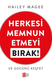 Herkesi Memnun  Etmeyi  Bırak! Ve Gücünü Keşfet