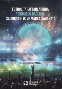 Futbol Taraftarlarında Psikolojik Bağlılık, Saldırganlık ve Marka Sadakati