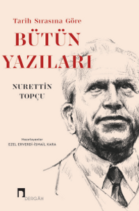 Nurettin Topçu Tarih Sırasına Göre Bütün Yazıları