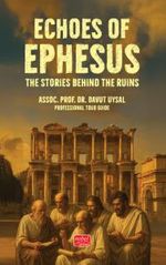 Echoes Of Ephesus & The Stories Behind the Ruins