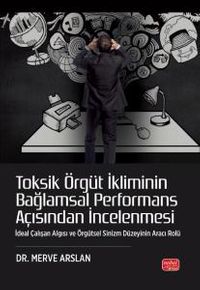 Toksik Örgüt İkliminin Bağlamsal Performans Açısından İncelenmesi & İdeal Çalışan Algısı ve Örgütsel Sinizm Düzeyinin Aracı Rolü