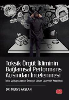 Toksik Örgüt İkliminin Bağlamsal Performans Açısından İncelenmesi & İdeal Çalışan Algısı ve Örgütsel Sinizm Düzeyinin Aracı Rolü