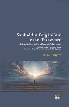 Saîdüddin Fergānî'nin İnsan Tasavvuru & Nihayeti Bidayetine Mündemiç Olan İnsan