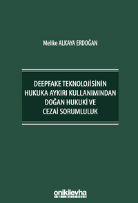 Deepfake Teknolojisinin Hukuka Aykırı Kullanımından Doğan Hukuki ve Cezai Sorumluluk