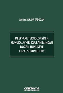 Deepfake Teknolojisinin Hukuka Aykırı Kullanımından Doğan Hukuki ve Cezai Sorumluluk