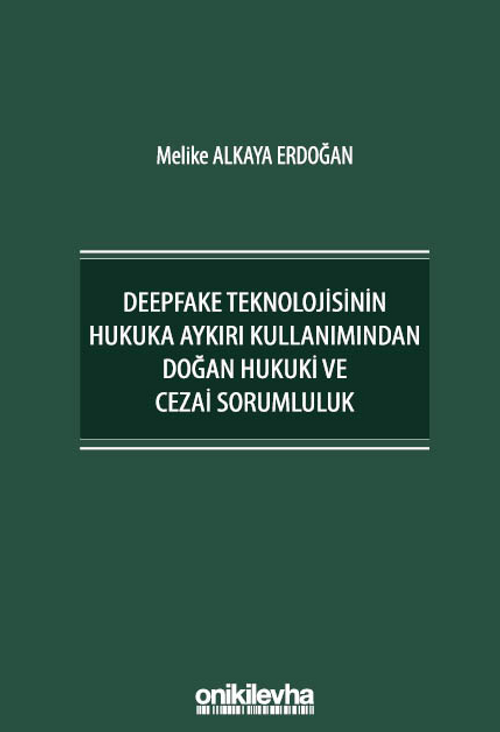 Deepfake Teknolojisinin Hukuka Aykırı Kullanımından Doğan Hukuki ve Cezai Sorumluluk
