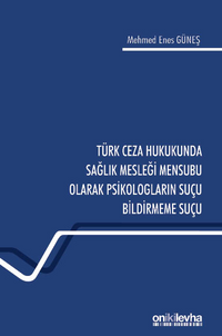 Türk Ceza Hukukunda Sağlık Mesleği Mensubu Olarak Psikologların Suçu Bildirmeme Suçu