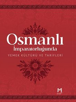 Osmanlı İmparatorluğunda Yemek Kültürü ve Tarifleri (Resimli Kuşe Kağıt)