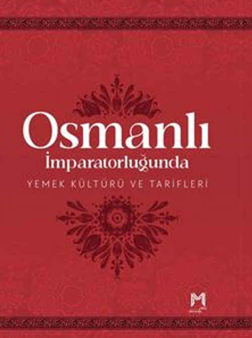 Osmanlı İmparatorluğunda Yemek Kültürü ve Tarifleri (Resimli Kuşe Kağıt)