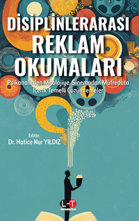 Disiplinlerarası Reklam Okumaları  Psikanalizden Mitolojiye, Sinemadan Müfredata İçerik Temelli Çözümlemeler