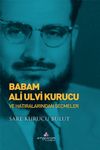 Babam Ali Ulvi Kurucu ve Hatıralarından Se&ccedil;meler