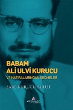 Babam Ali Ulvi Kurucu ve Hatıralarından Seçmeler
