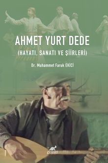 Ahmet Yurt Dede (Hayatı, Sanatı ve Şiirleri)
