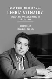 İnsan Hatırlandıkça Yaşar Cengiz Aytmatov Roza Aytmatova & Asan Ahmatov Söyleşi / Anı