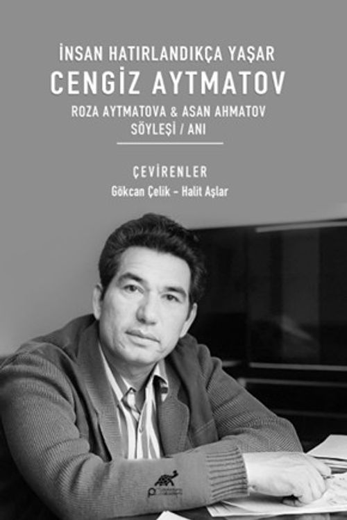 İnsan Hatırlandıkça Yaşar Cengiz Aytmatov Roza Aytmatova & Asan Ahmatov Söyleşi / Anı